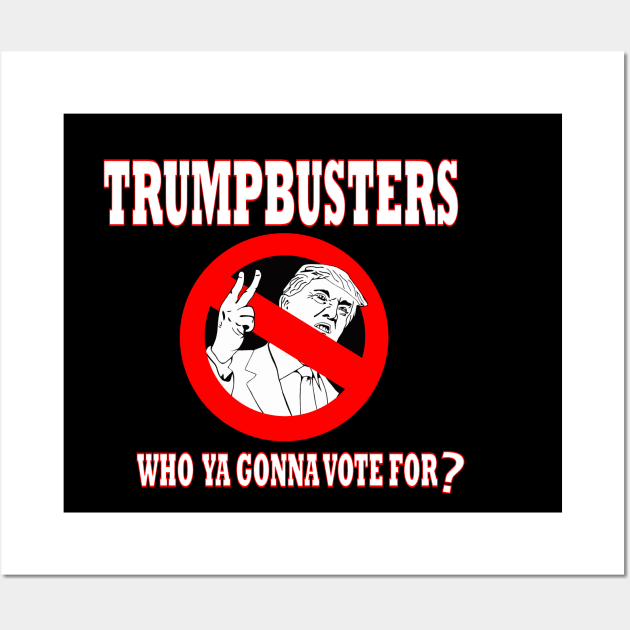 TrumpBusters - Who Ya Gonna Vote For? Wall Art by drunkparrotgraphics